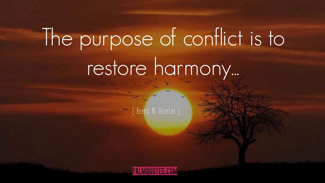 Brent N. Hunter Quotes: The purpose of conflict is