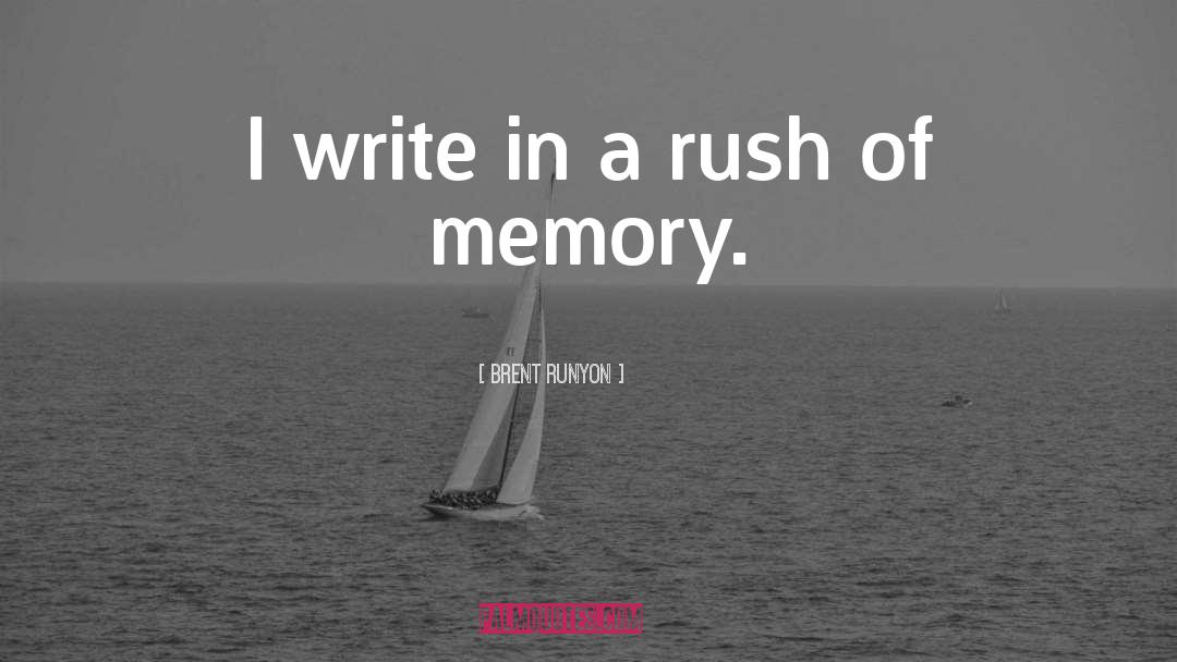 Brent Runyon Quotes: I write in a rush