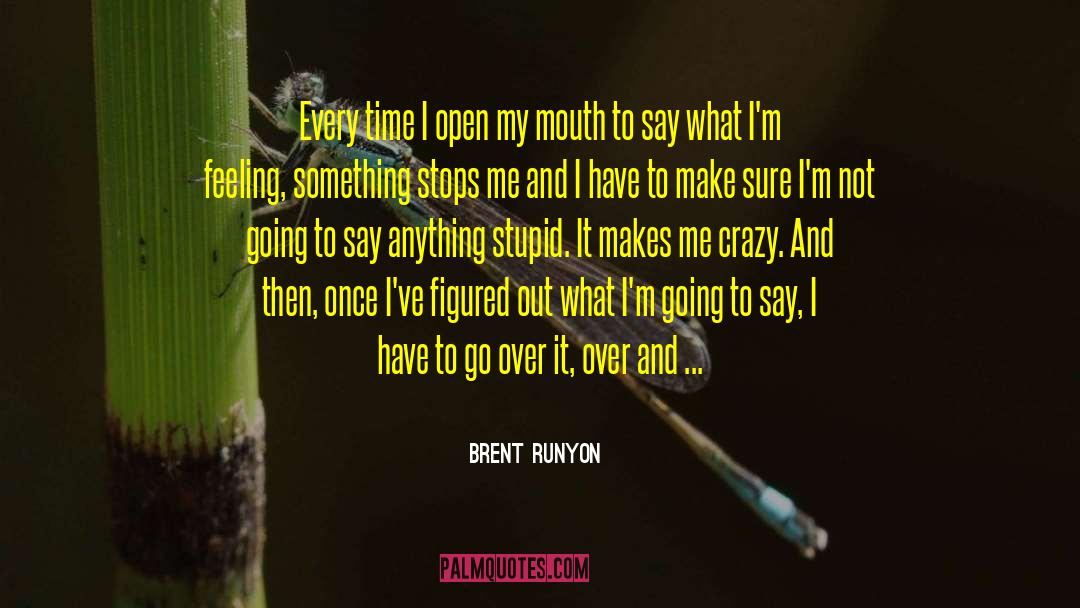 Brent Runyon Quotes: Every time I open my