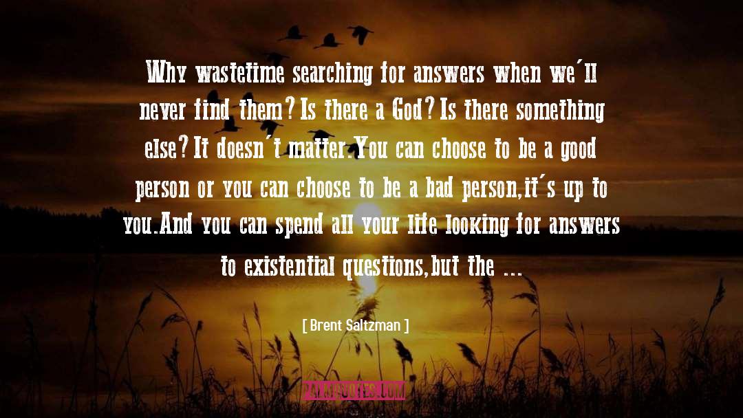 Brent Saltzman Quotes: Why wastetime searching for answers