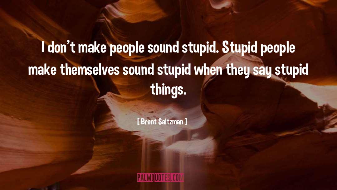Brent Saltzman Quotes: I don't make people sound
