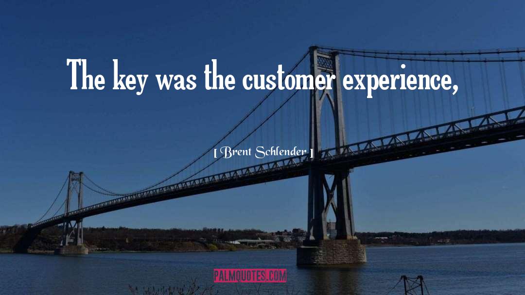 Brent Schlender Quotes: The key was the customer
