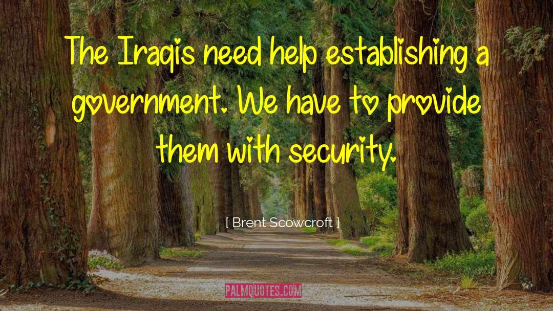 Brent Scowcroft Quotes: The Iraqis need help establishing