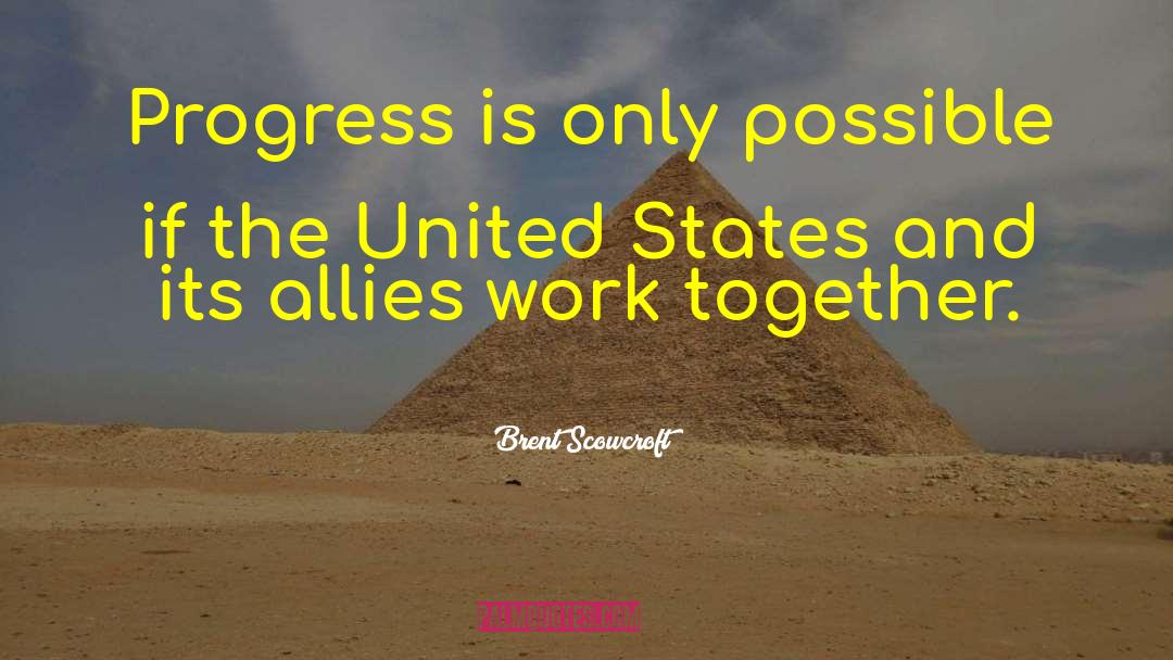 Brent Scowcroft Quotes: Progress is only possible if
