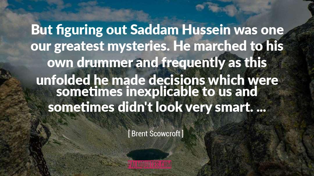 Brent Scowcroft Quotes: But figuring out Saddam Hussein