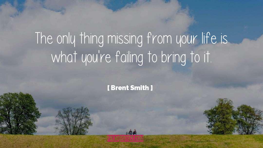 Brent Smith Quotes: The only thing missing from