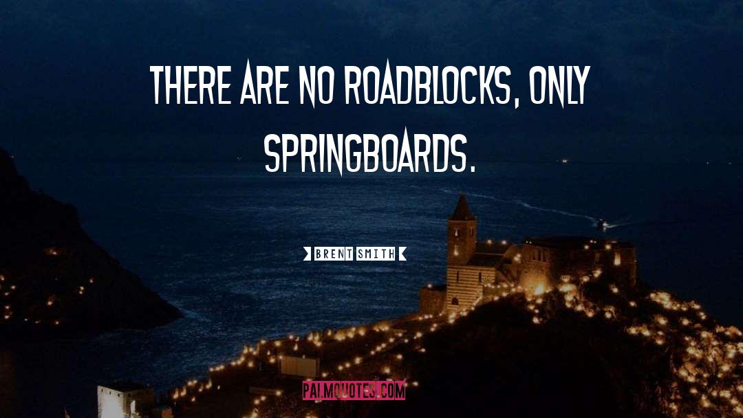 Brent Smith Quotes: There are no roadblocks, only