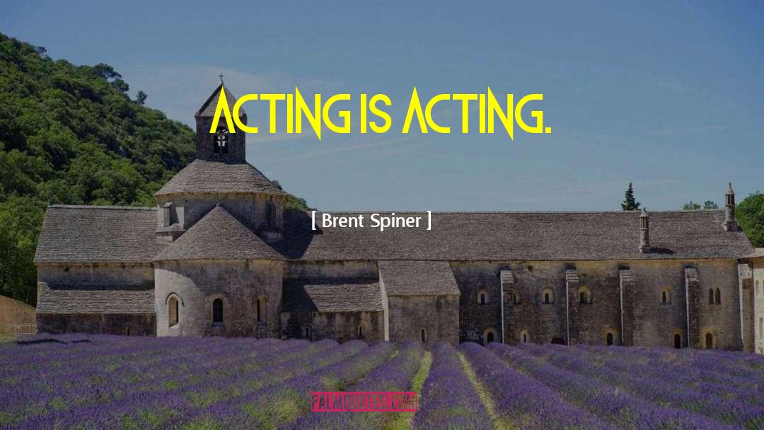 Brent Spiner Quotes: Acting is acting.