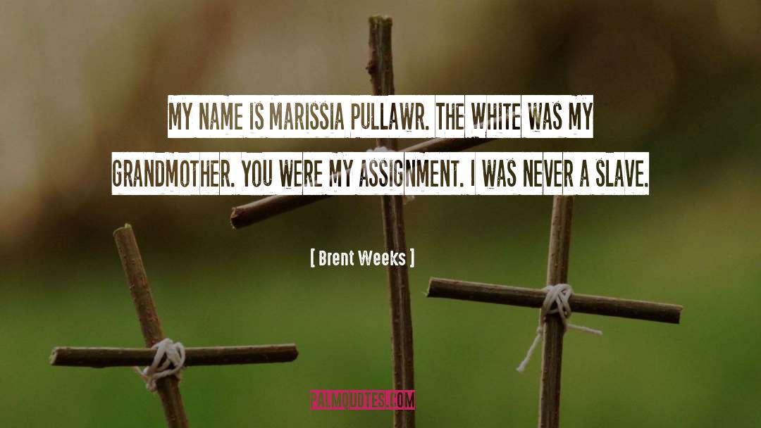 Brent Weeks Quotes: My name is Marissia Pullawr.