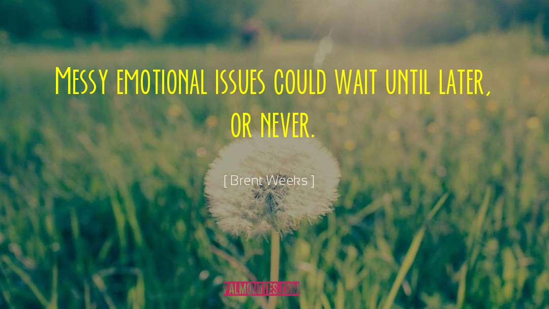 Brent Weeks Quotes: Messy emotional issues could wait