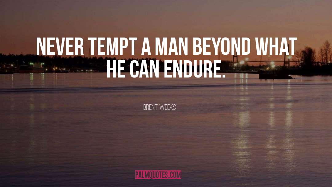 Brent Weeks Quotes: Never tempt a man beyond