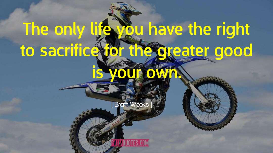 Brent Weeks Quotes: The only life you have