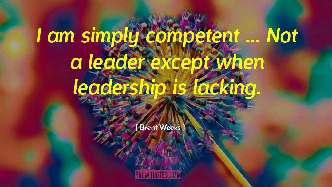 Brent Weeks Quotes: I am simply competent ...
