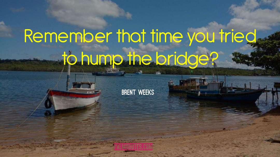 Brent Weeks Quotes: Remember that time you tried