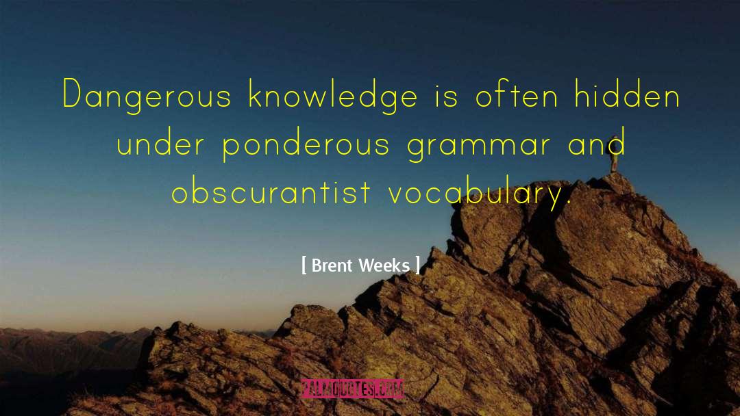 Brent Weeks Quotes: Dangerous knowledge is often hidden