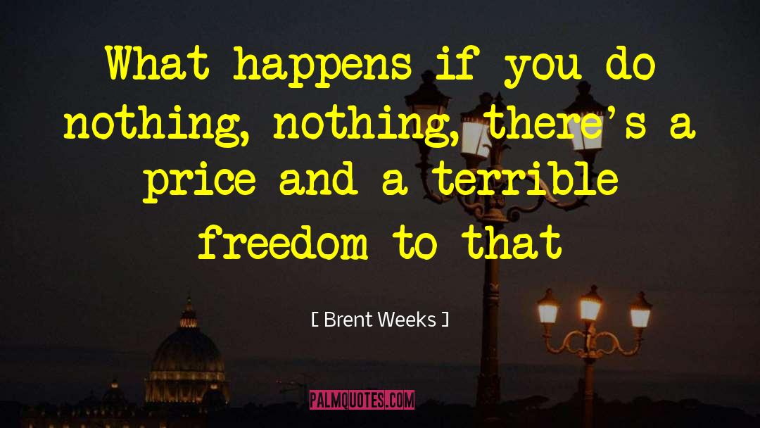 Brent Weeks Quotes: What happens if you do
