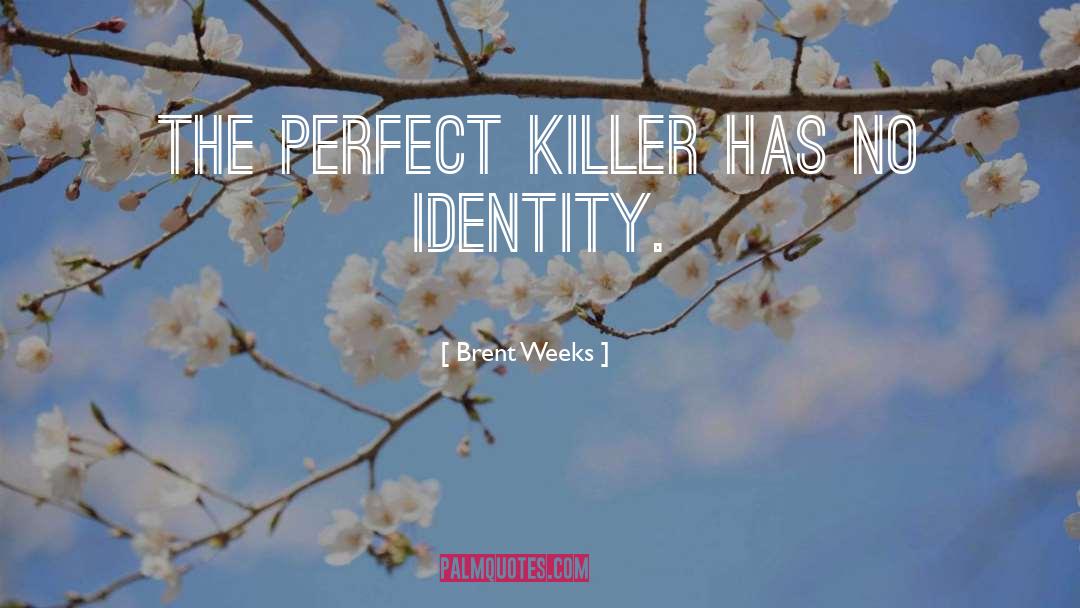 Brent Weeks Quotes: The perfect killer has no