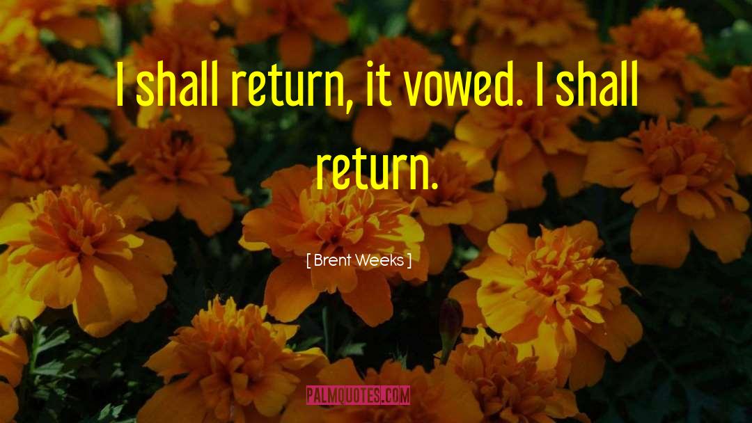 Brent Weeks Quotes: I shall return, it vowed.