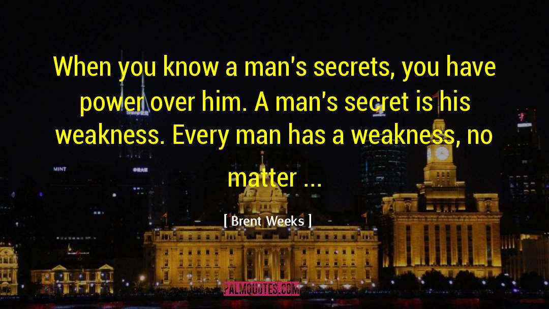 Brent Weeks Quotes: When you know a man's