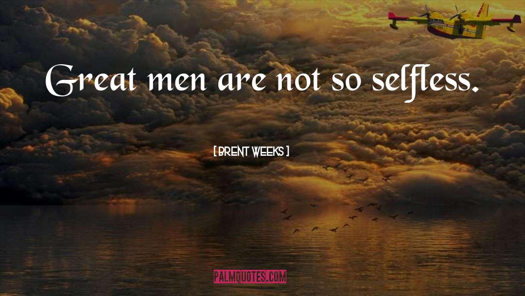 Brent Weeks Quotes: Great men are not so