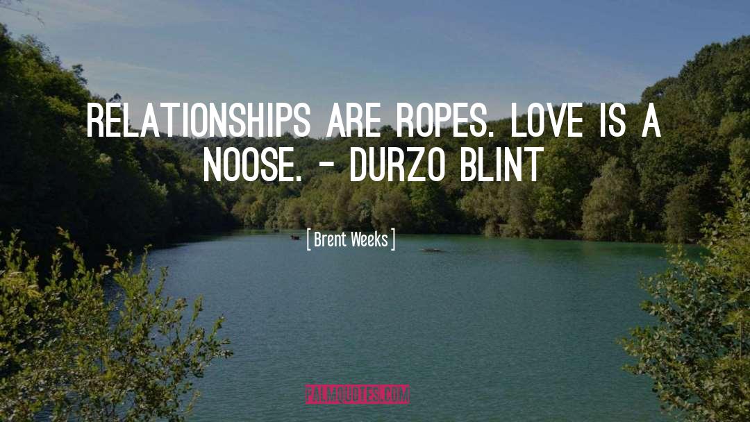 Brent Weeks Quotes: Relationships are ropes. Love is