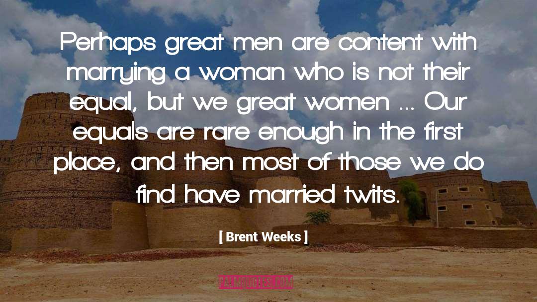 Brent Weeks Quotes: Perhaps great men are content