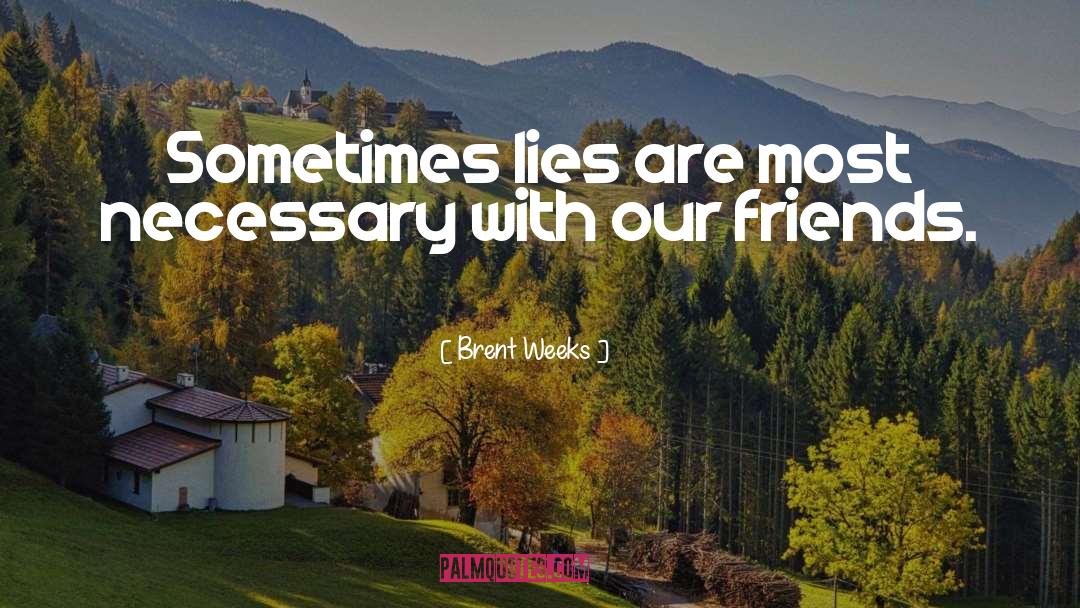 Brent Weeks Quotes: Sometimes lies are most necessary