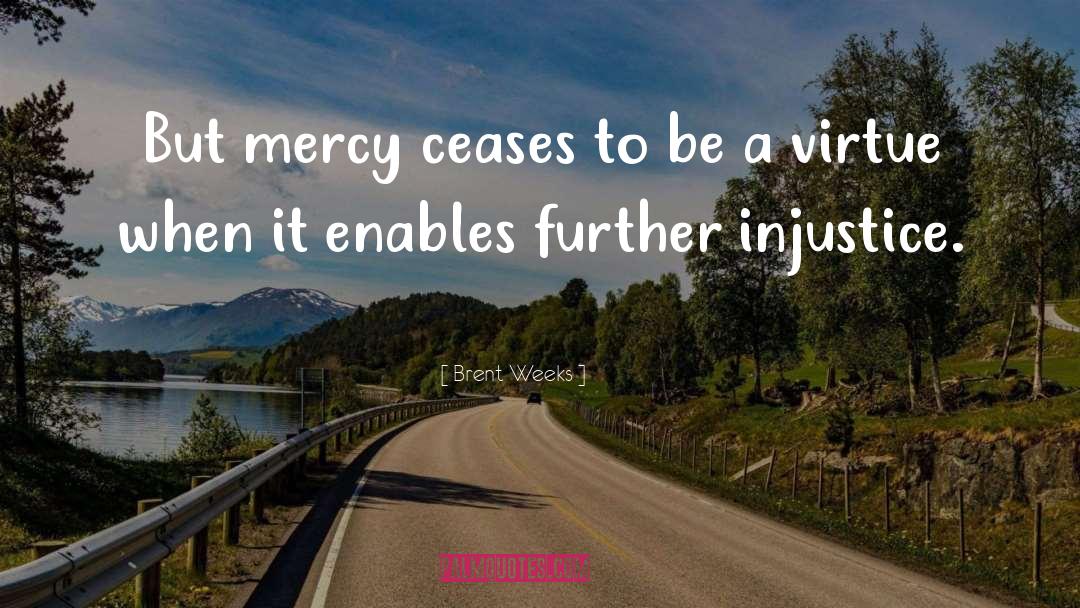 Brent Weeks Quotes: But mercy ceases to be