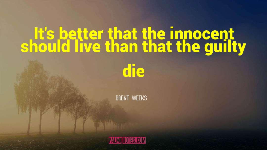 Brent Weeks Quotes: It's better that the innocent
