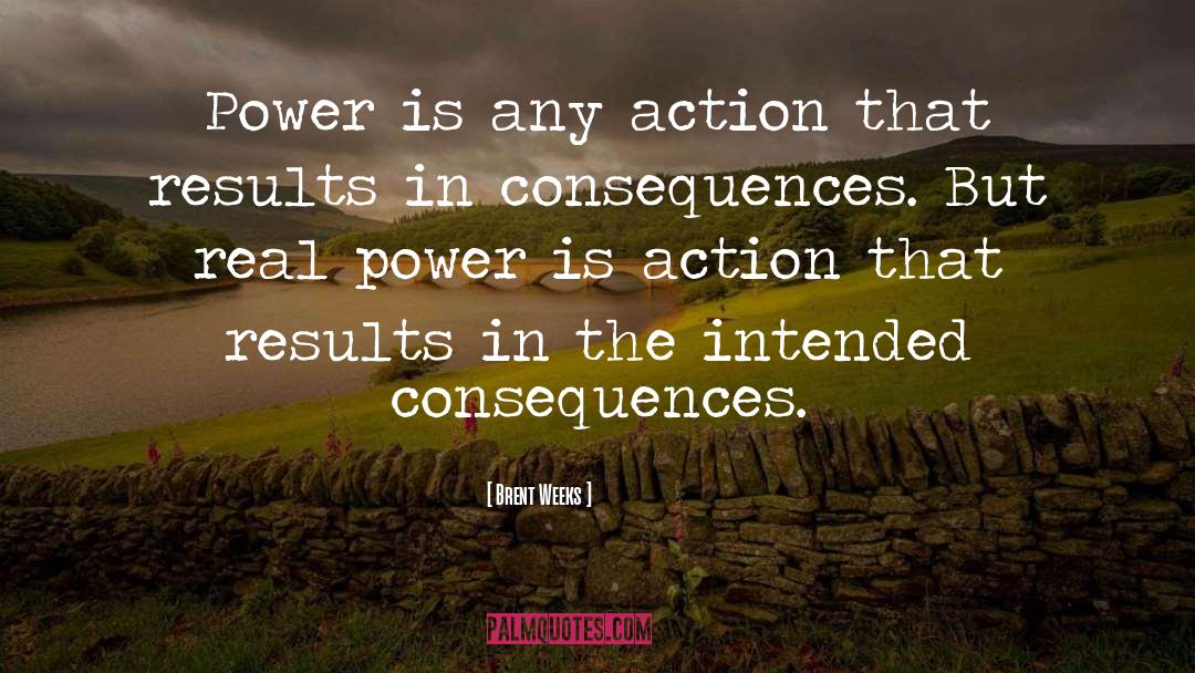 Brent Weeks Quotes: Power is any action that