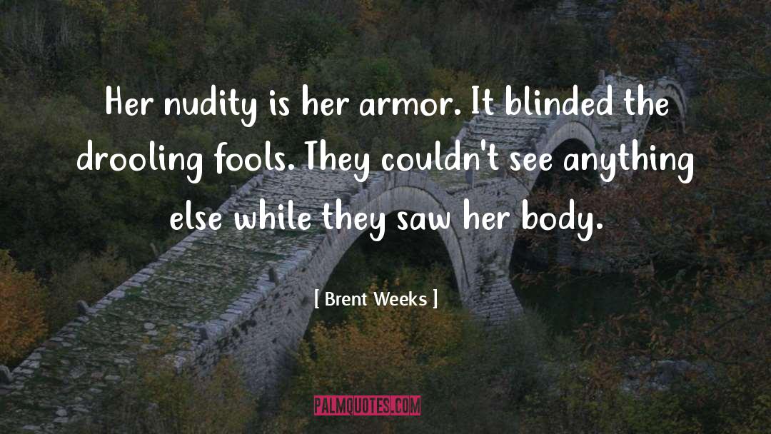 Brent Weeks Quotes: Her nudity is her armor.