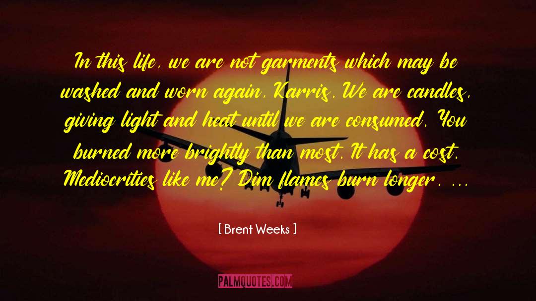 Brent Weeks Quotes: In this life, we are