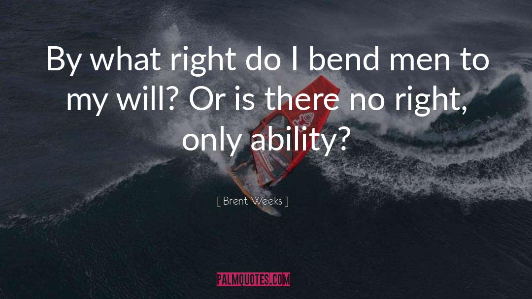Brent Weeks Quotes: By what right do I