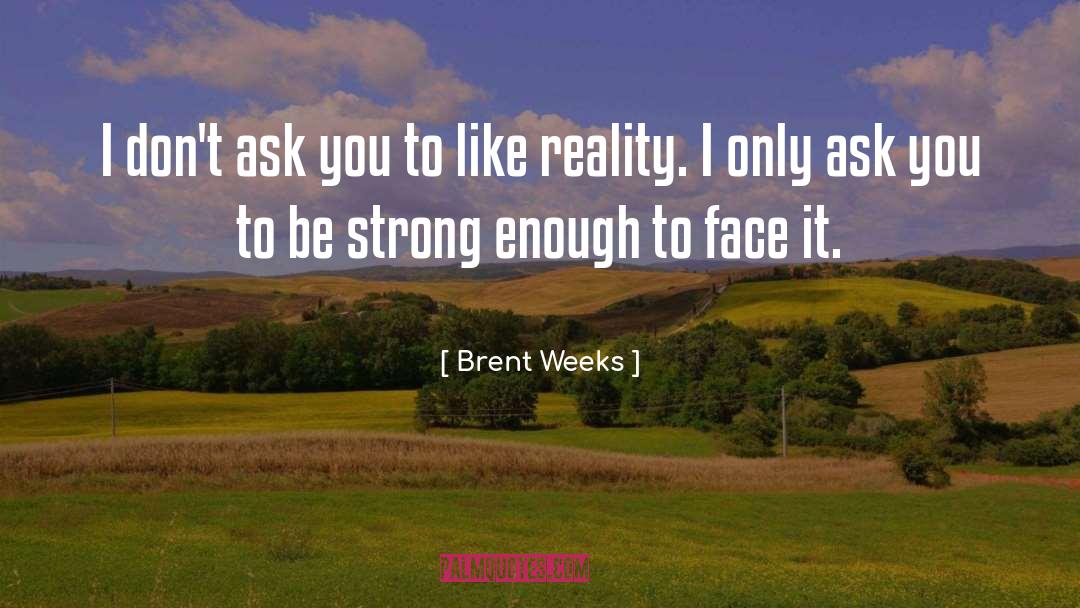 Brent Weeks Quotes: I don't ask you to