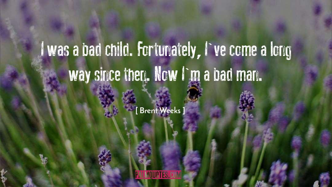 Brent Weeks Quotes: I was a bad child.