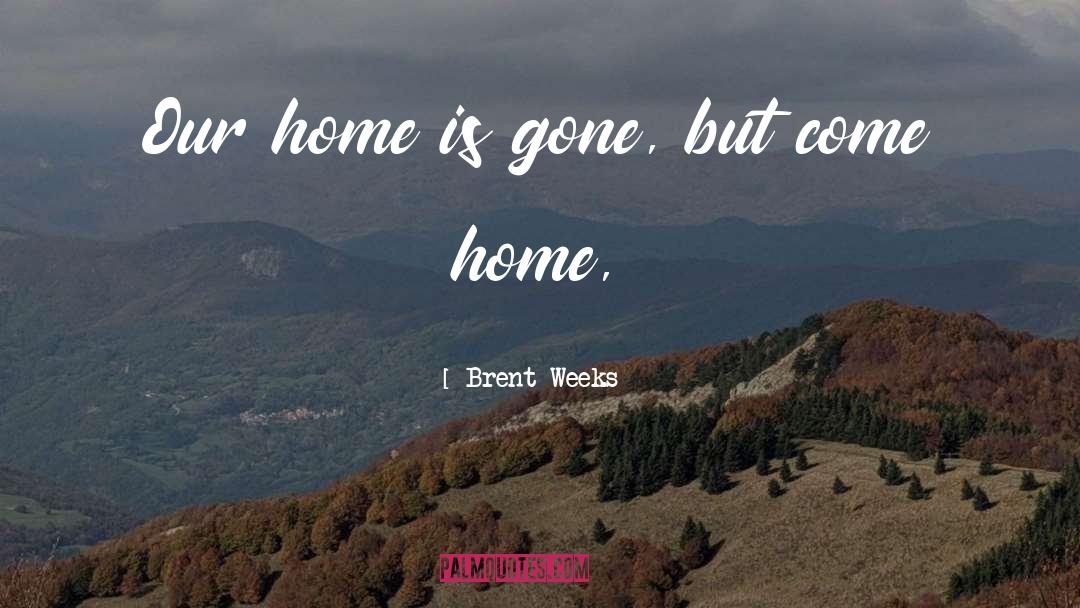 Brent Weeks Quotes: Our home is gone, but