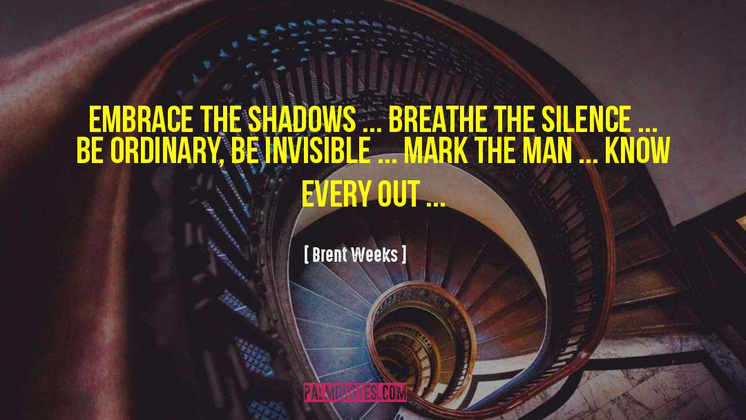 Brent Weeks Quotes: Embrace the shadows ... Breathe