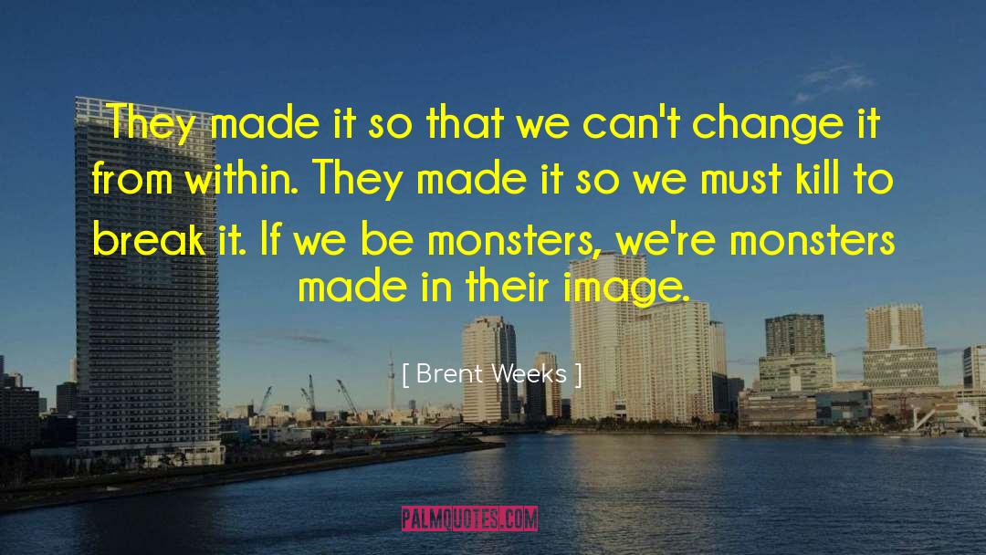 Brent Weeks Quotes: They made it so that