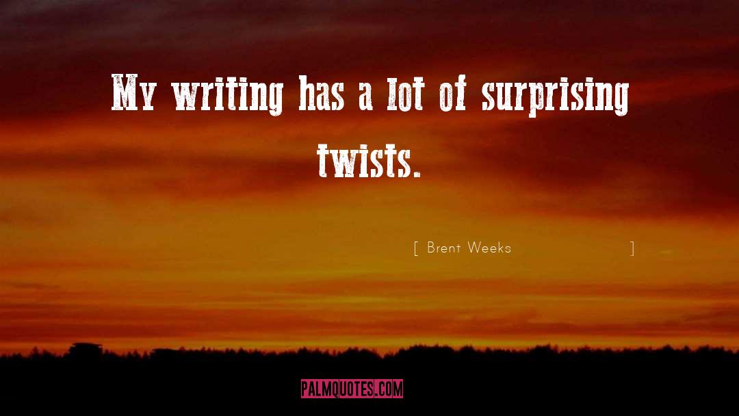 Brent Weeks Quotes: My writing has a lot