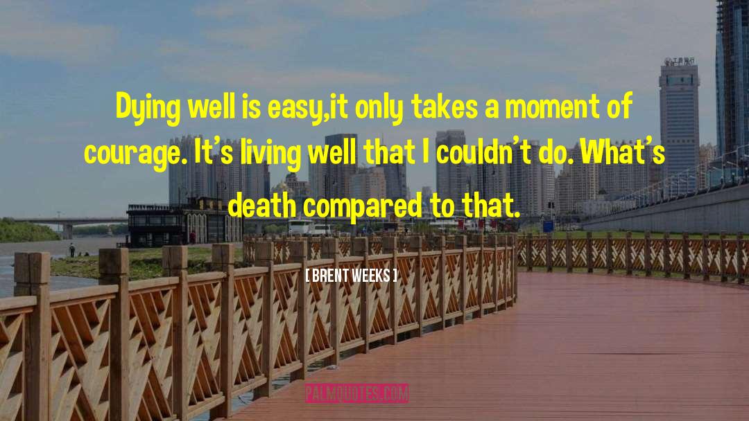 Brent Weeks Quotes: Dying well is easy,it only