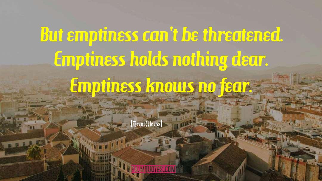 Brent Weeks Quotes: But emptiness can't be threatened.
