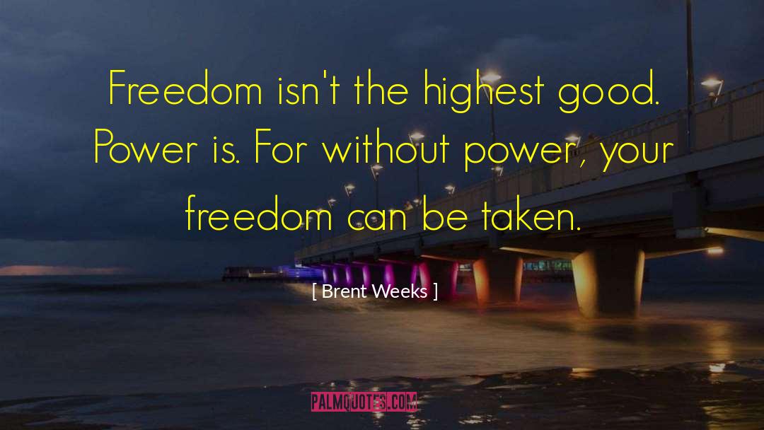 Brent Weeks Quotes: Freedom isn't the highest good.