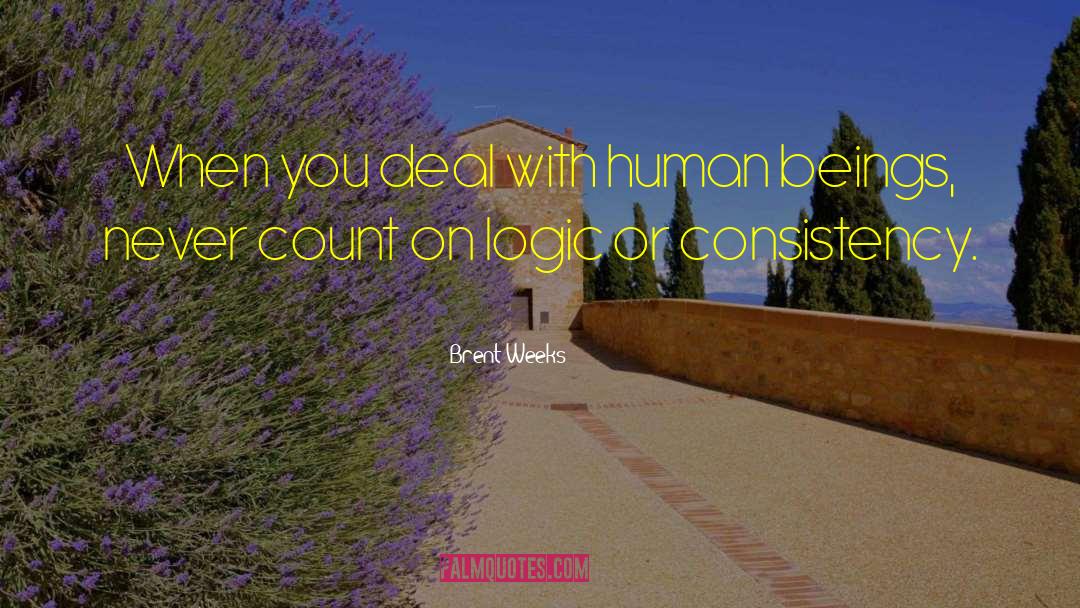 Brent Weeks Quotes: When you deal with human