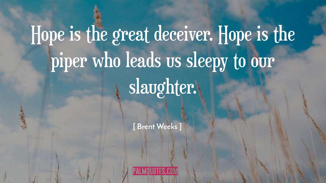 Brent Weeks Quotes: Hope is the great deceiver.