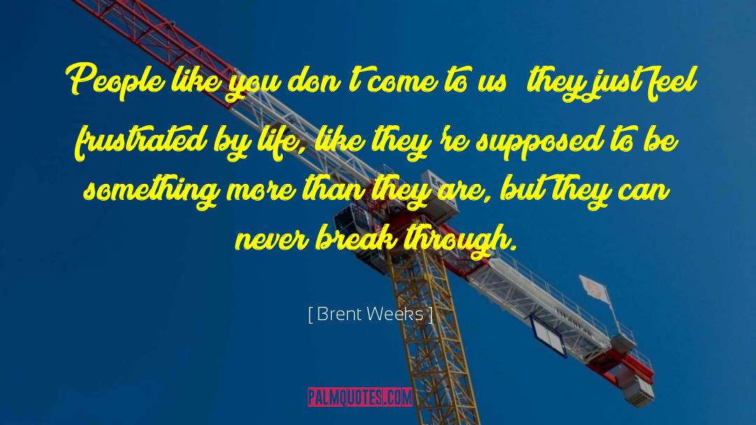 Brent Weeks Quotes: People like you don't come