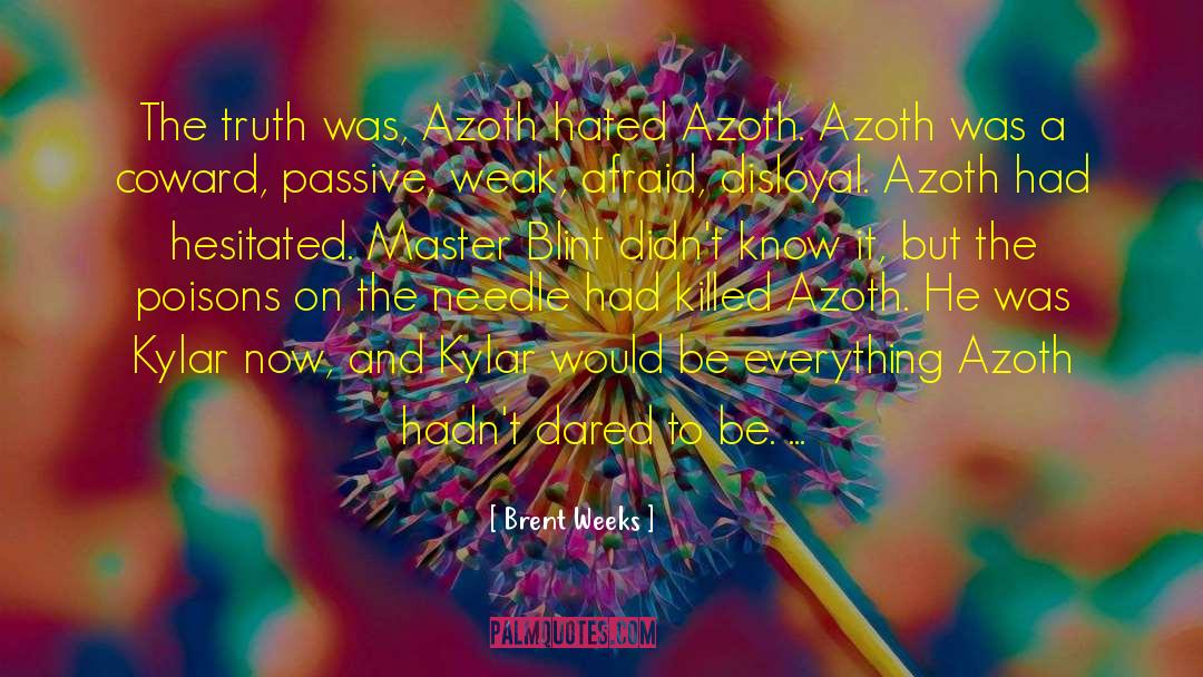 Brent Weeks Quotes: The truth was, Azoth hated