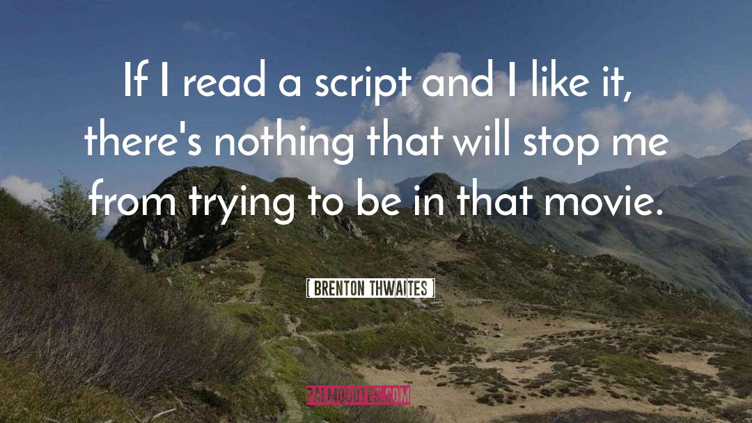 Brenton Thwaites Quotes: If I read a script