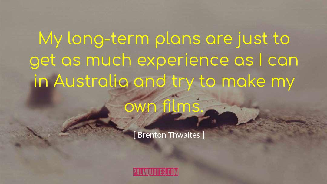 Brenton Thwaites Quotes: My long-term plans are just