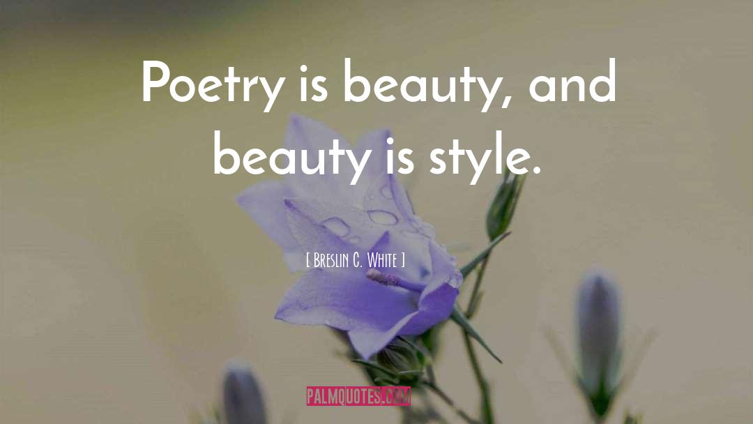 Breslin C. White Quotes: Poetry is beauty, and beauty