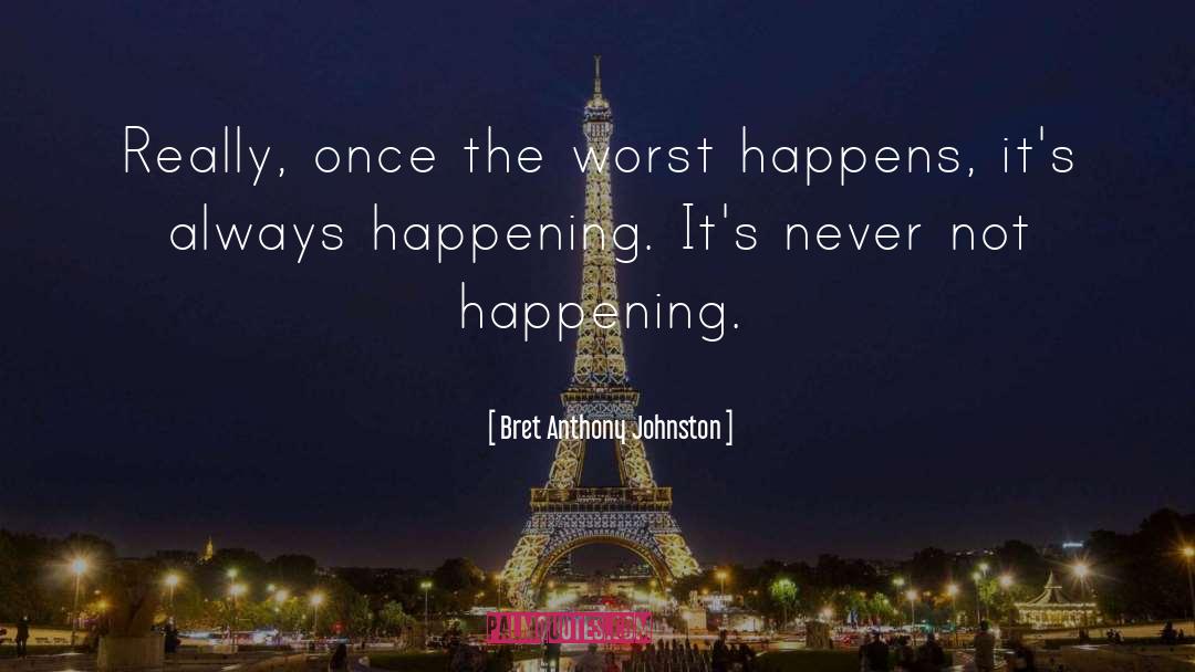 Bret Anthony Johnston Quotes: Really, once the worst happens,